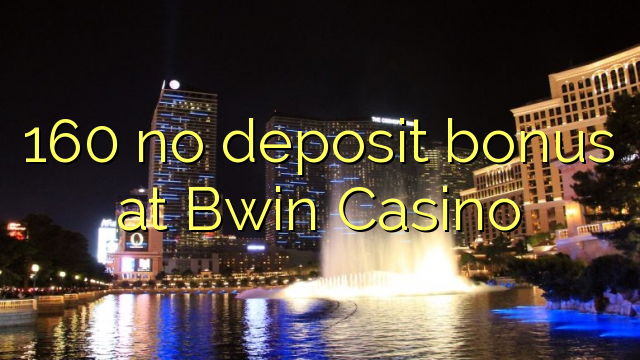 160 no deposit bonus at Bwin Casino