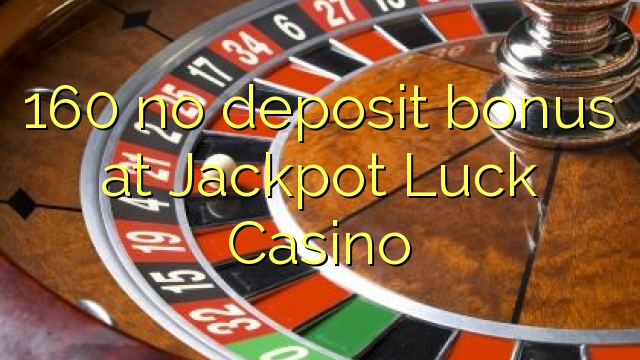160 geen deposito bonus by Jackpot Luck Casino