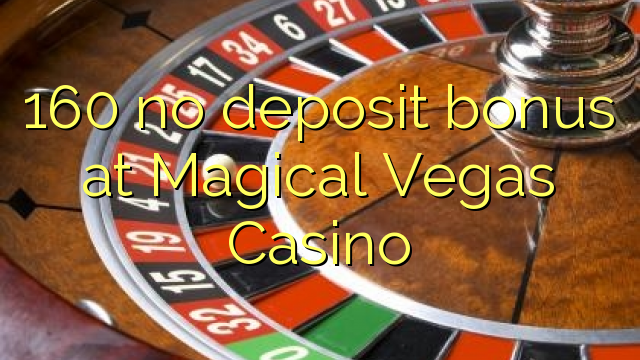 160 មិនមានប្រាក់កម្រៃប្រាក់កក់នៅកាស៊ីណូ Magical Vegas ទេ