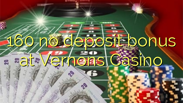 160 ora simpenan bonus ing Vernons Casino