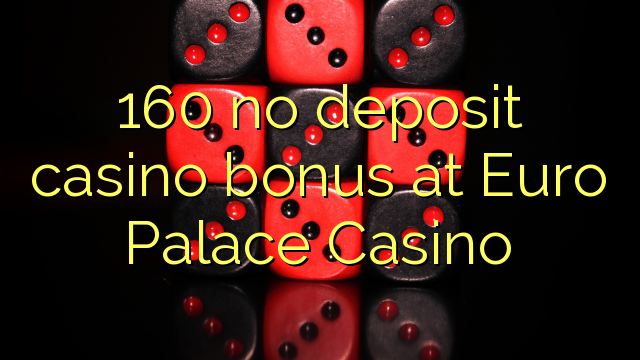 160 walang deposit casino bonus sa Euro Palace Casino