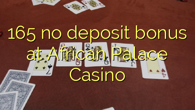 165 no deposit bonus at African Palace Casino