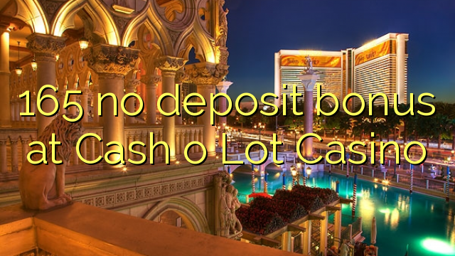 165 no deposit bonus at Cash o Lot Casino