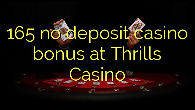 165 walang deposit casino bonus sa Thrills Casino