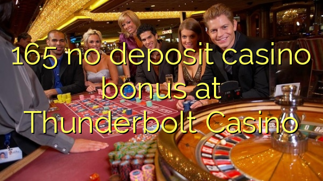 165 Thunderbolt Casino හි කිසිදු තැන්පතු කැසිනෝ බෝනස් නැත