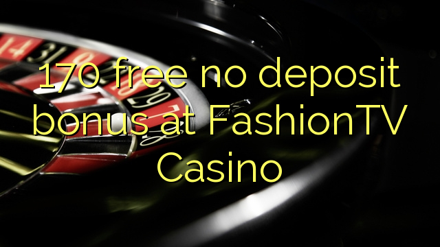 170 free no deposit bonus at FashionTV Casino