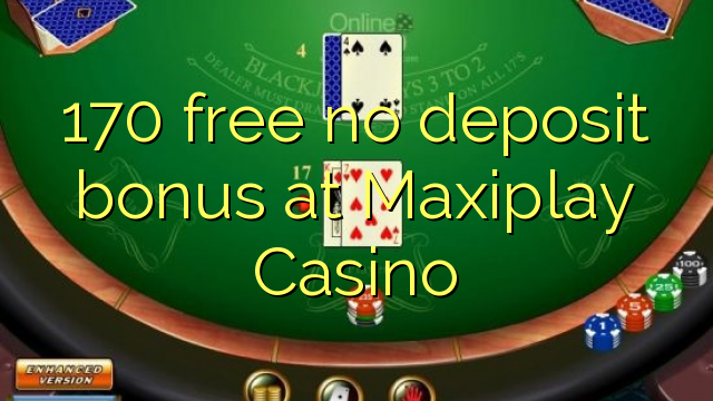170 libre bonus sans dépôt au Casino Maxiplay