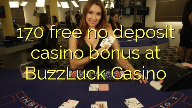 170 free no deposit casino bonus at BuzzLuck Casino