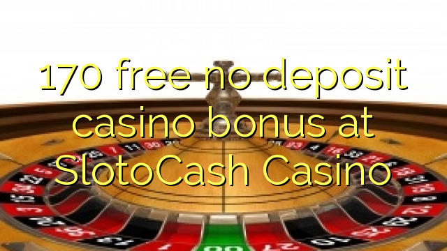 170 free no deposit casino bonus at SlotoCash Casino