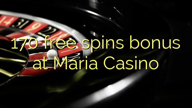 170 tours gratuits bonus à Maria Casino
