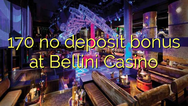 170 no deposit bonus at Bellini Casino