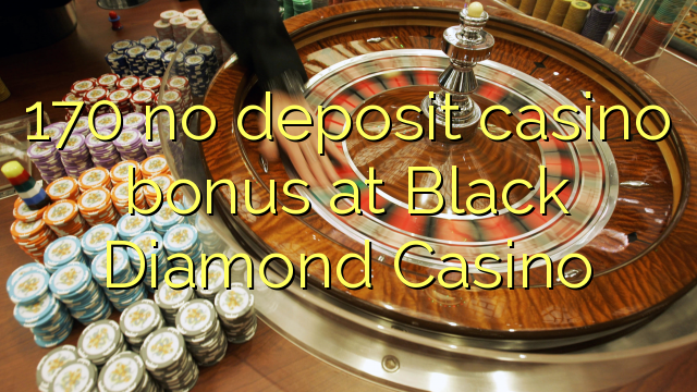 170 no deposit casino bonus at Black Diamond Casino