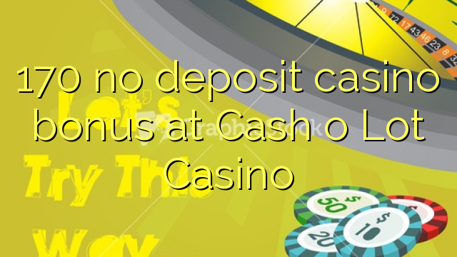 170 geen storting casino bonus bij Cash o Lot Casino
