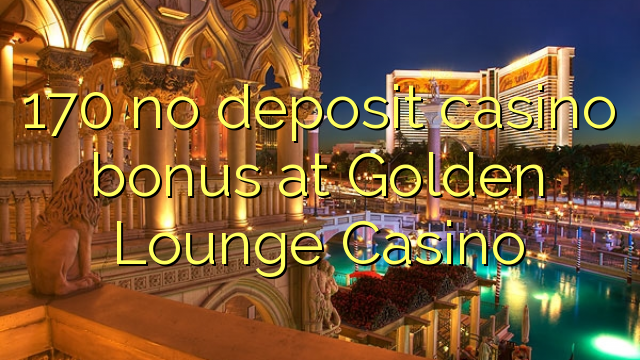 170 nav noguldījums kazino bonuss Golden Lounge kazino