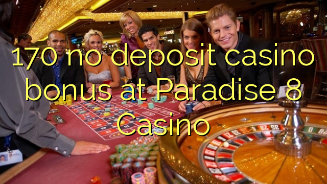 170 euweuh deposit kasino bonus di Paradise 8 Kasino
