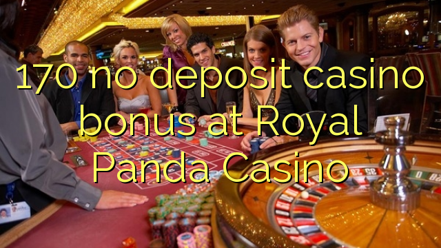 170 no deposit casino bonus at Royal Panda Casino