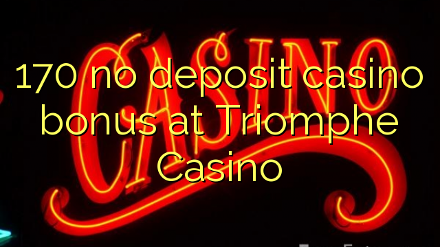 170 no deposit casino bonus at Triomphe Casino