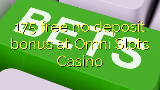 175 Omni slot ကာစီနိုမှာအဘယ်သူမျှမသိုက်ဆုကြေးငွေလွတ်မြောက်