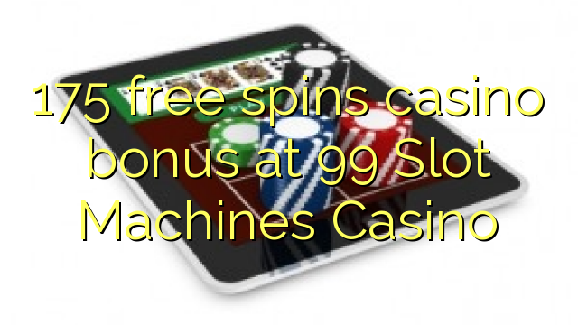 Az 175 ingyen kaszinó bónuszt biztosít az 99 Slot Machines Casinóban