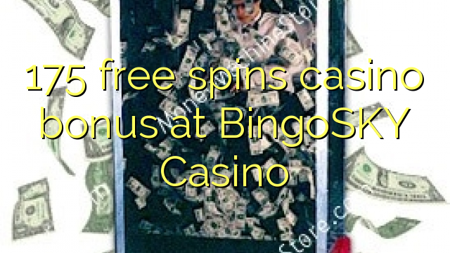 Le bonus de casino 175 gratuit tourne au Casino BingoSKY