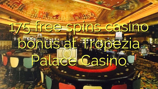 175-asgaidh spins Casino bònas aig Lùchairt Tropezia Casino