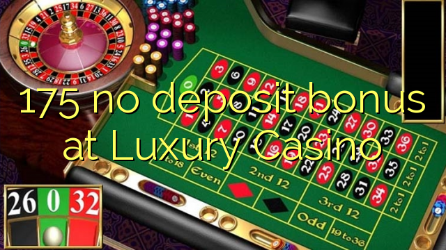 175 ora simpenan bonus ing Luxury Casino