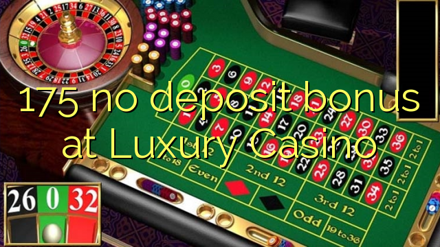 175 no deposit bonus at Luxury Casino