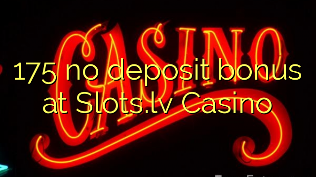 175 no deposit bonus at Slots.lv Casino