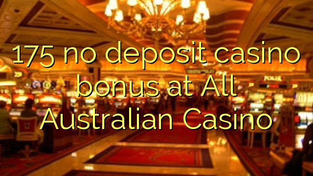 175 no deposit casino bonus at All Australian Casino