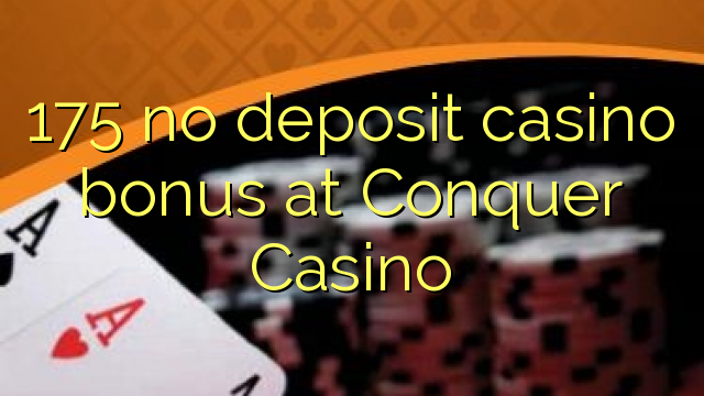 175 χωρίς μπόνους κατάθεσης χαρτοπαικτικών λεσχών στο Conquer Casino