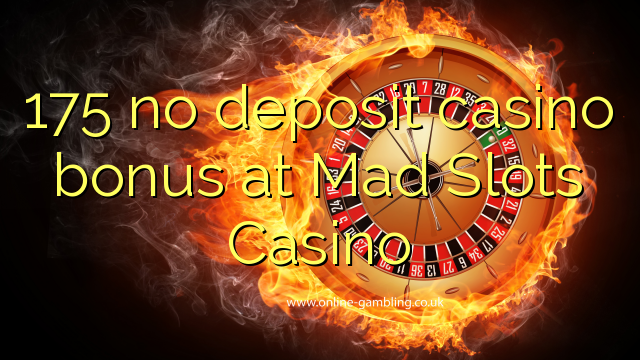 "175" jokio indėlio kazino bonus ne "Mad Slots Casino"