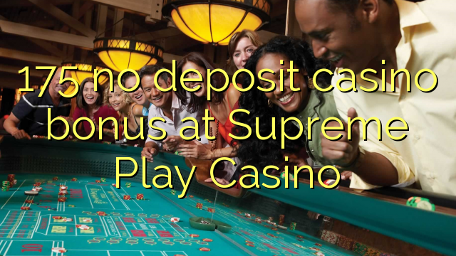 175 Supreme Play Casino-д хадгаламжийн казиногийн урамшуулал байхгүй