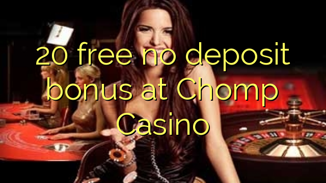 20 mbebasake ora bonus simpenan ing Chomp Casino