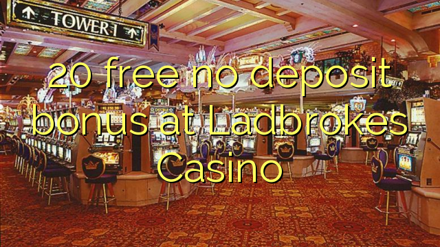 20 mbebasake ora bonus simpenan ing Ladbrokes Casino