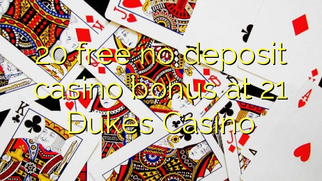 20 libirari ùn Bonus accontu Casinò à 21 Dukes Casino