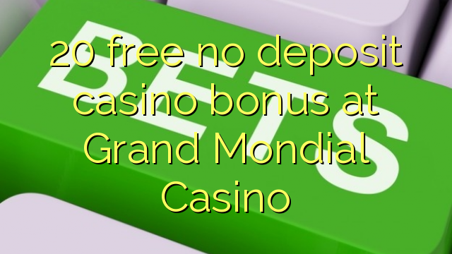 20 free no deposit casino bonus at Grand Mondial Casino