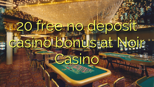 20 free no deposit casino bonus at Noir Casino