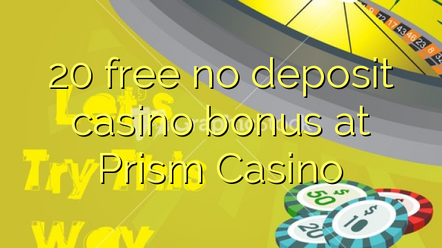 Prism казиного No Deposit Casino Bonus бошотуу 20
