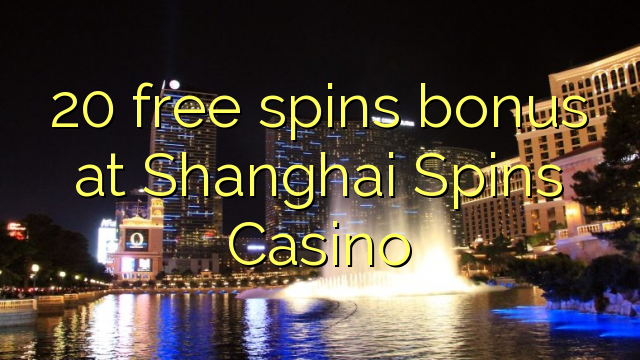 20 free spins bonus at Shanghai Spins Casino