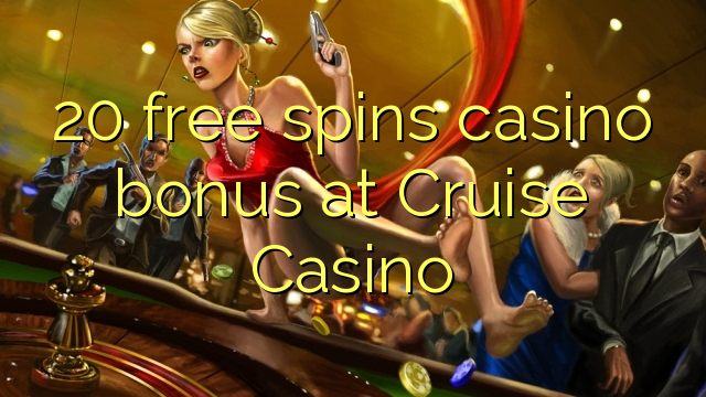 20 free spins casino bonus at Cruise Casino