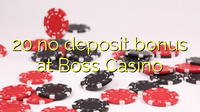 20 sin bonificación de depósito en Boss Casino