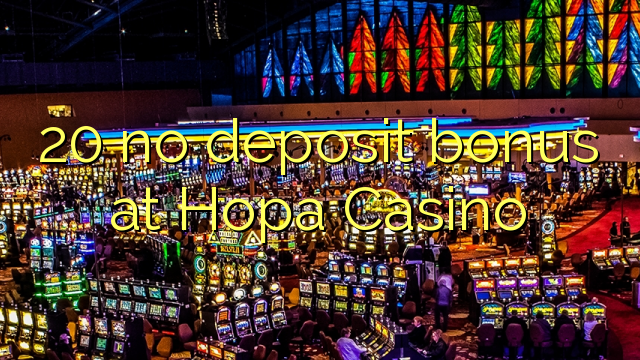 20 geen deposito bonus by Hopa Casino