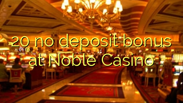 20 l-ebda bonus ta 'depożitu f'Noble Casino