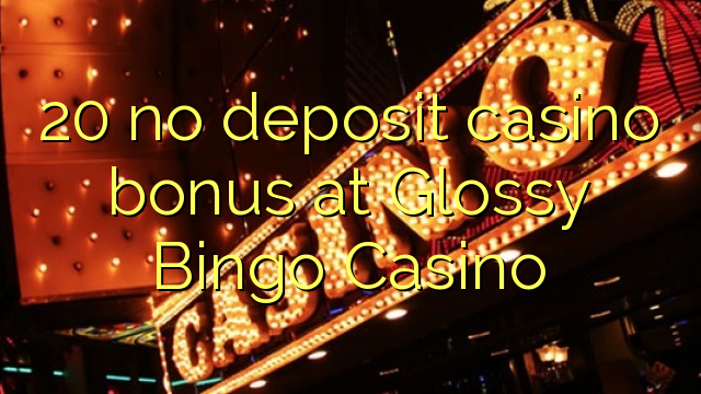 20 no deposit casino bonus at Glossy Bingo Casino