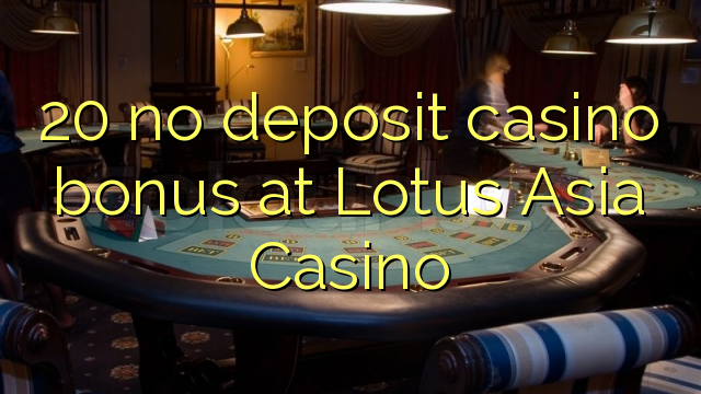 "20" jokio indėlio kazino bonus Lotus Asia kazino