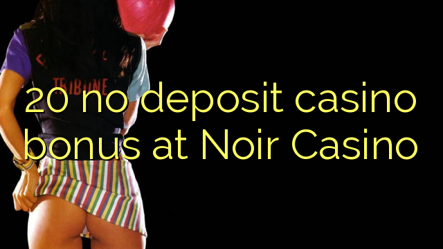 20 no deposit casino bonus at Noir Casino