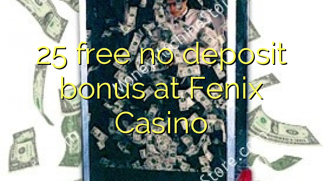25 free no deposit bonus at Fenix Casino