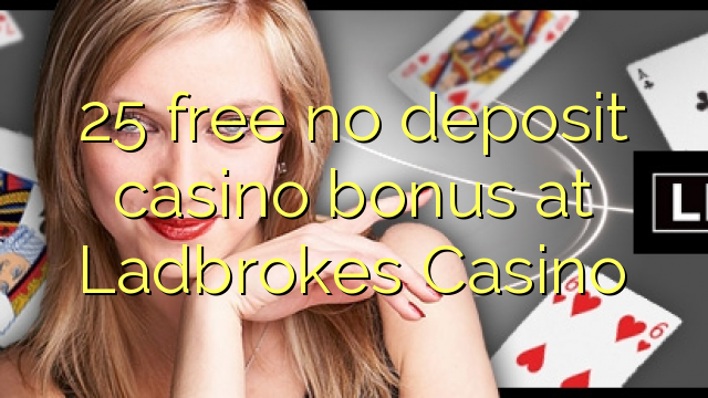 25 yantar da babu ajiya gidan caca bonus a Ladbrokes Casino