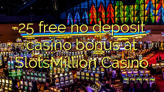 25 libirari ùn Bonus accontu Casinò à SlotsMillion Casino