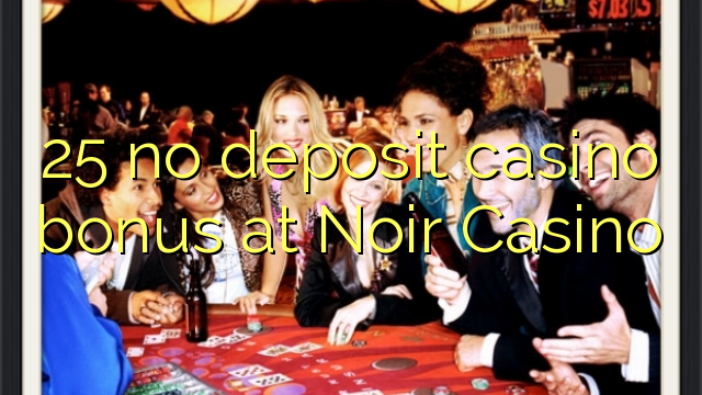 25 no deposit casino bonus at Noir Casino